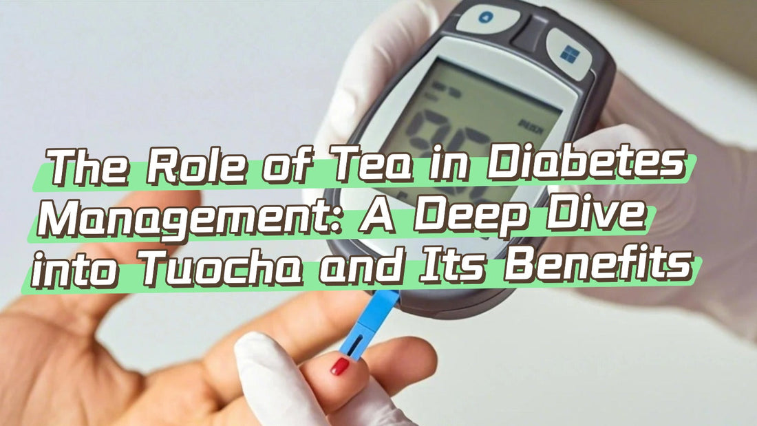 The Role of Tea in Diabetes Management: A Deep Dive into Tuocha and Its Benefits